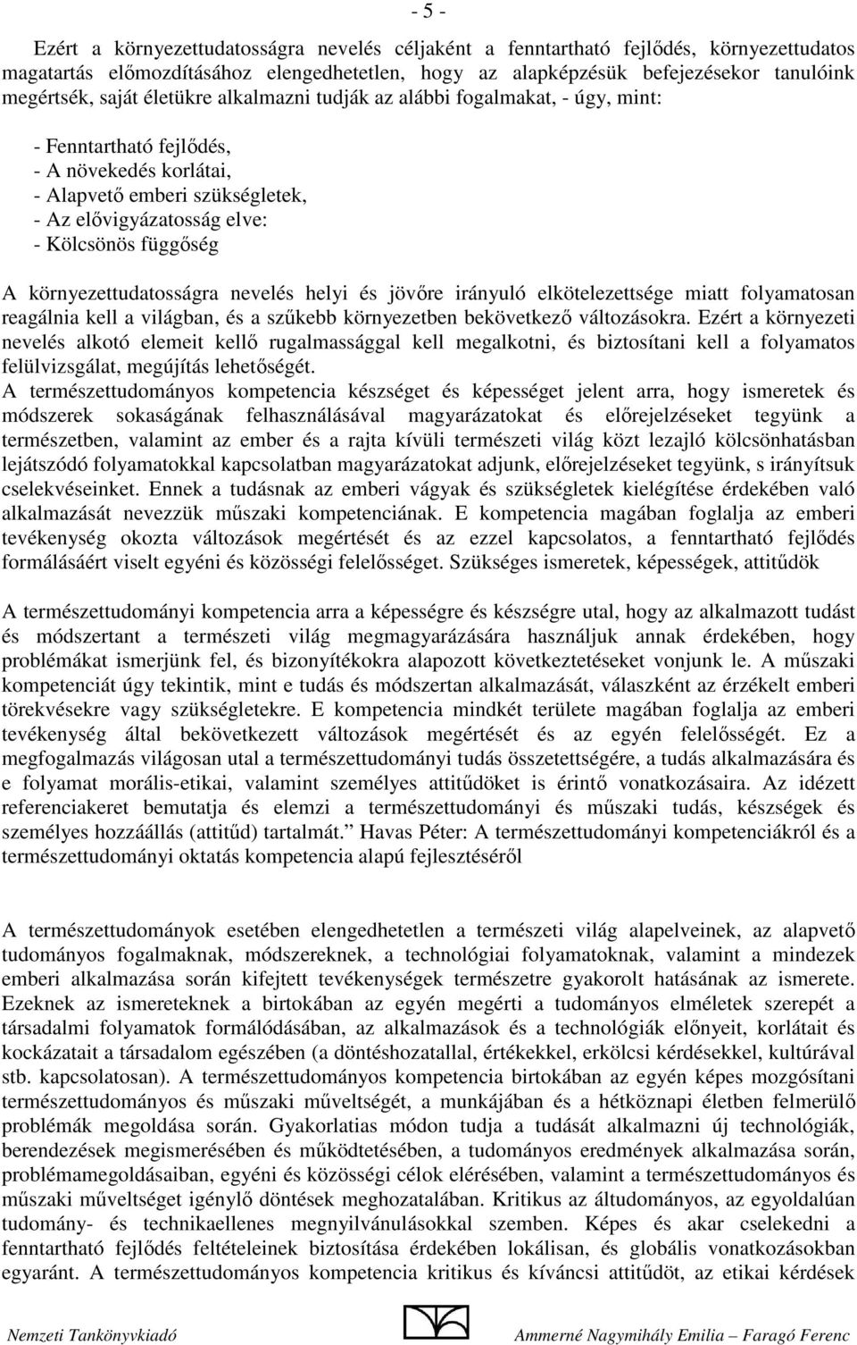 környezettudatosságra nevelés helyi és jövőre irányuló elkötelezettsége miatt folyamatosan reagálnia kell a világban, és a szűkebb környezetben bekövetkező változásokra.