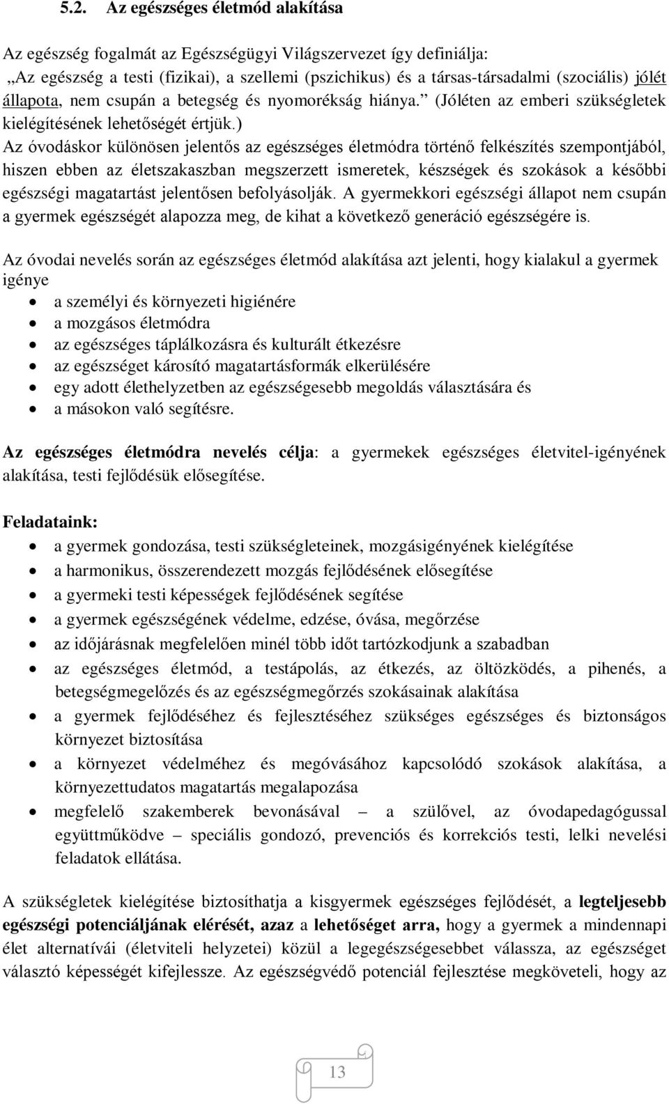 ) Az óvodáskor különösen jelentős az egészséges életmódra történő felkészítés szempontjából, hiszen ebben az életszakaszban megszerzett ismeretek, készségek és szokások a későbbi egészségi