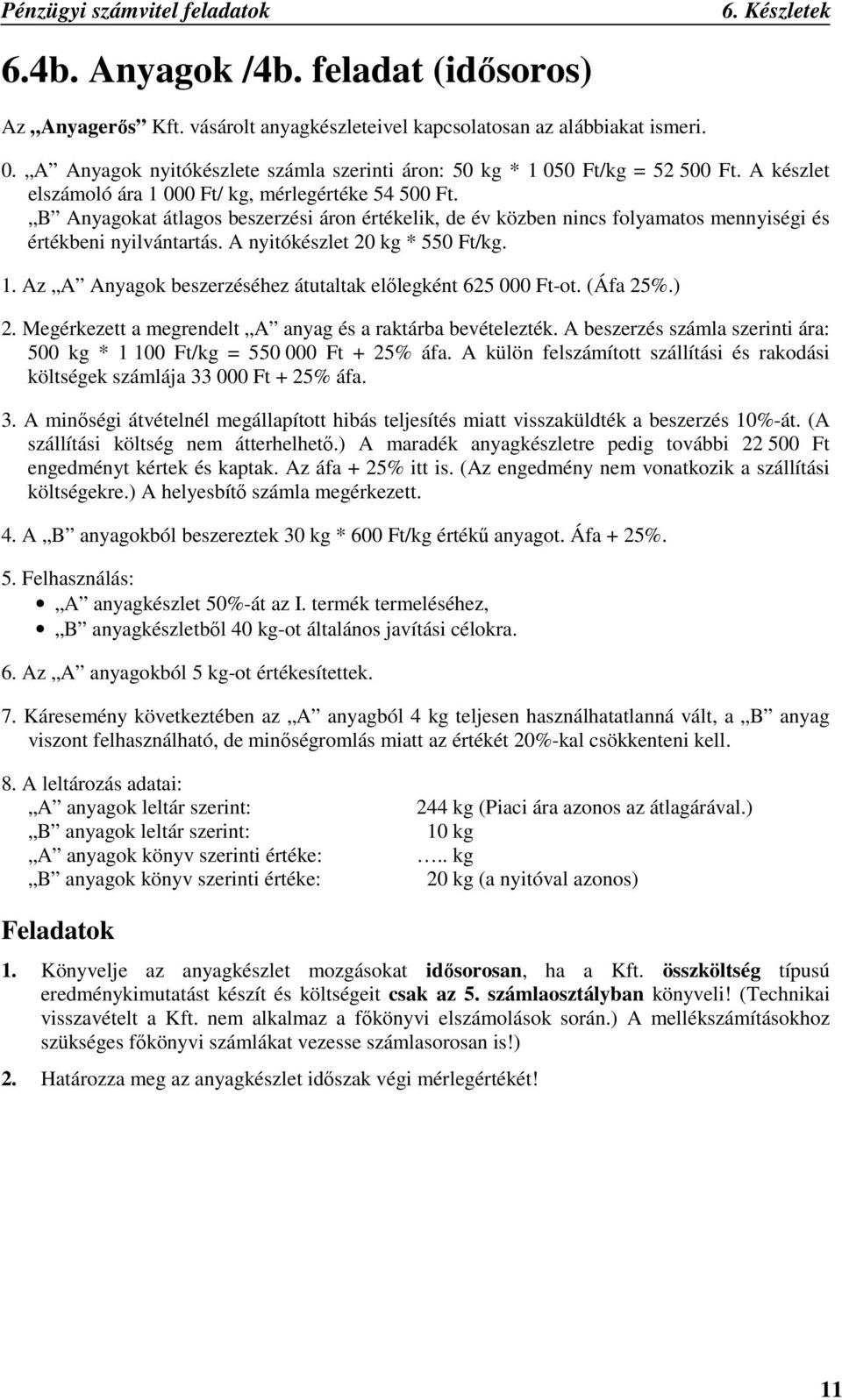 B Anyagokat átlagos beszerzési áron értékelik, de év közben nincs folyamatos mennyiségi és értékbeni nyilvántartás. A nyitókészlet 20 kg * 550 Ft/kg. 1.