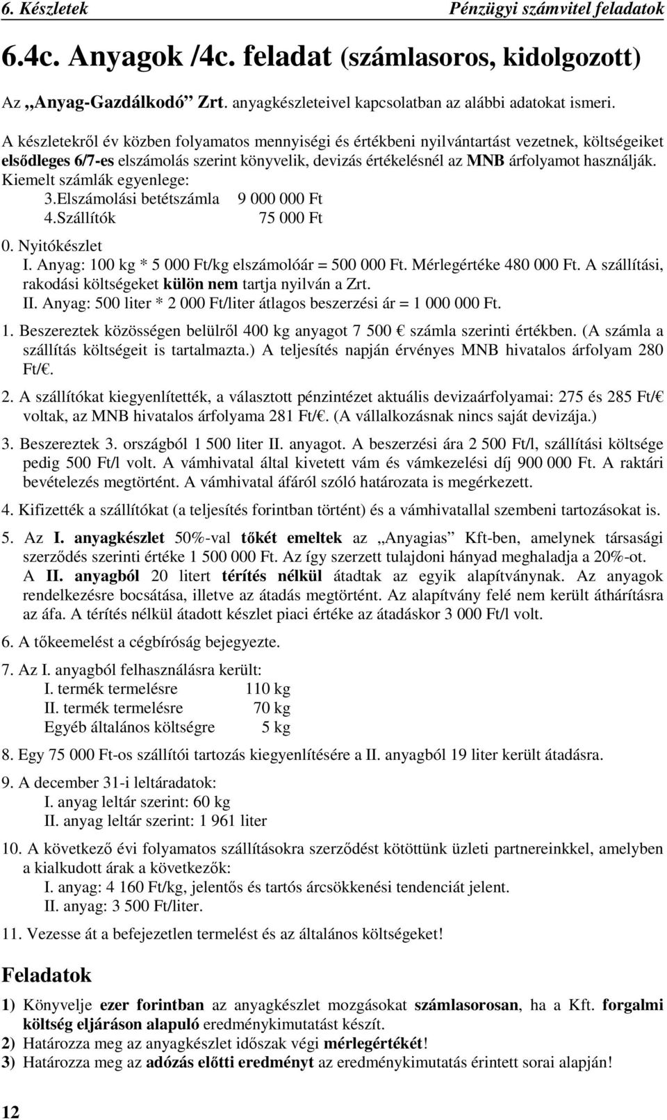 Kiemelt számlák egyenlege: 3.Elszámolási betétszámla 9 000 000 Ft 4.Szállítók 75 000 Ft 0. Nyitókészlet I. Anyag: 100 kg * 5 000 Ft/kg elszámolóár = 500 000 Ft. Mérlegértéke 480 000 Ft.