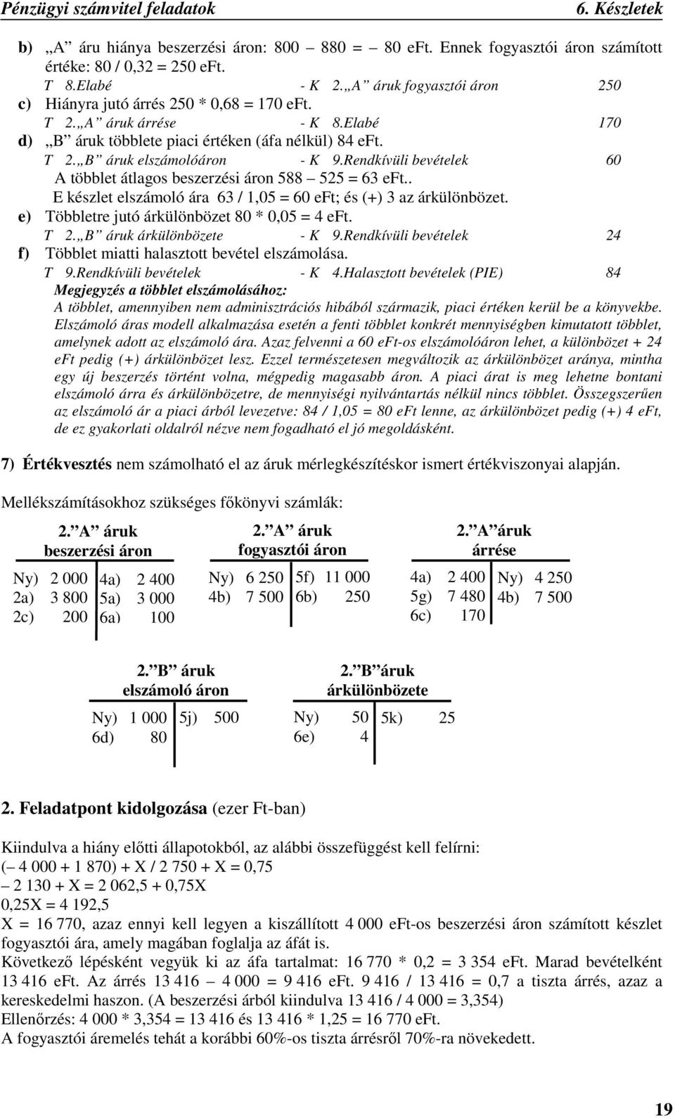 Rendkívüli bevételek 60 A többlet átlagos beszerzési áron 588 525 = 63 eft.. E készlet elszámoló ára 63 / 1,05 = 60 eft; és (+) 3 az árkülönbözet. e) Többletre jutó árkülönbözet 80 * 0,05 = 4 eft.