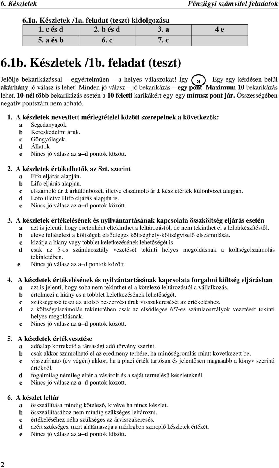 Maximum 10 bekarikázás lehet. 10-nél több bekarikázás esetén a 10 feletti karikákért egy-egy mínusz pont jár. Összességében negatív pontszám nem adható. 1. A készletek nevesített mérlegtételei között szerepelnek a következık: a Segédanyagok.