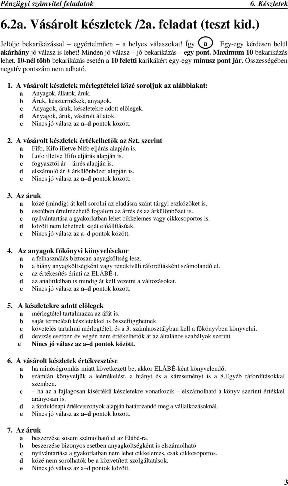 b Áruk, késztermékek, anyagok. c Anyagok, áruk, készletekre adott elılegek. d Anyagok, áruk, vásárolt állatok. 2. A vásárolt készletek értékelhetık az Szt.