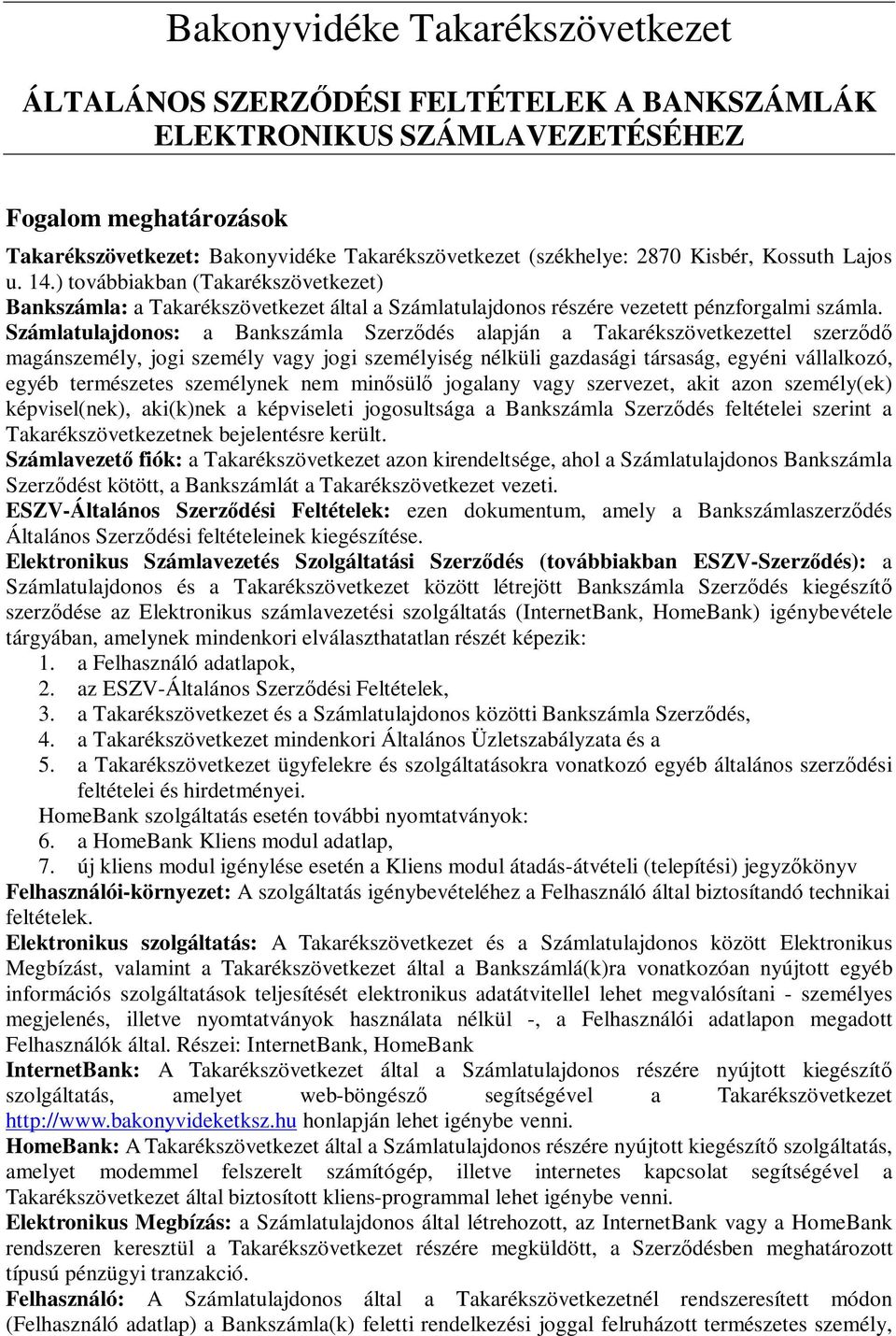 Számlatulajdonos: a Bankszámla Szerzıdés alapján a Takarékszövetkezettel szerzıdı magánszemély, jogi személy vagy jogi személyiség nélküli gazdasági társaság, egyéni vállalkozó, egyéb természetes