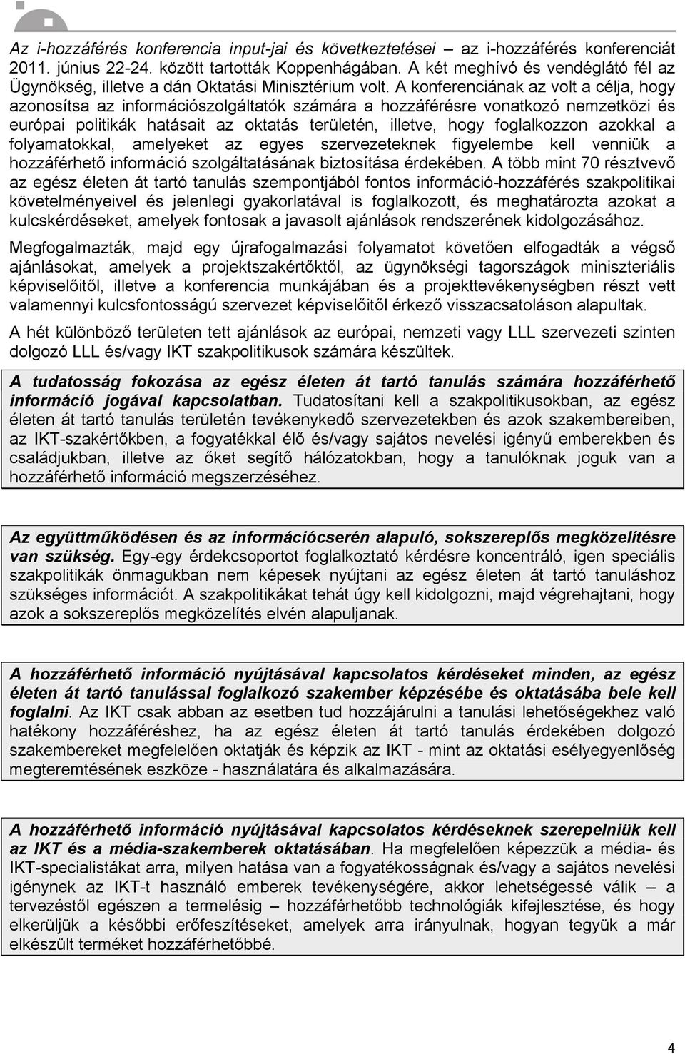 A konferenciának az volt a célja, hogy azonosítsa az információszolgáltatók számára a hozzáférésre vonatkozó nemzetközi és európai politikák hatásait az oktatás területén, illetve, hogy foglalkozzon