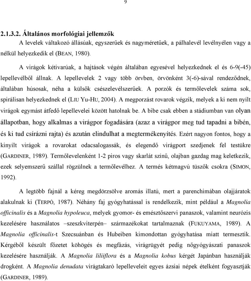 A lepellevelek 2 vagy több örvben, örvönként 3(-6)-sával rendeződnek, általában húsosak, néha a külsők csészelevélszerűek.