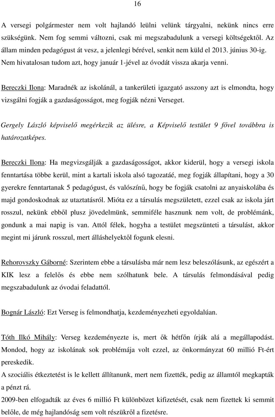 Bereczki Ilona: Maradnék az iskolánál, a tankerületi igazgató asszony azt is elmondta, hogy vizsgálni fogják a gazdaságosságot, meg fogják nézni Verseget.