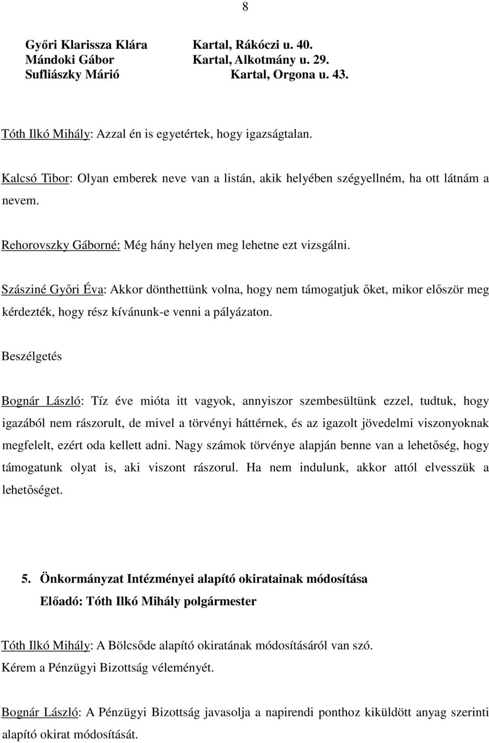 Szásziné Gyıri Éva: Akkor dönthettünk volna, hogy nem támogatjuk ıket, mikor elıször meg kérdezték, hogy rész kívánunk-e venni a pályázaton.