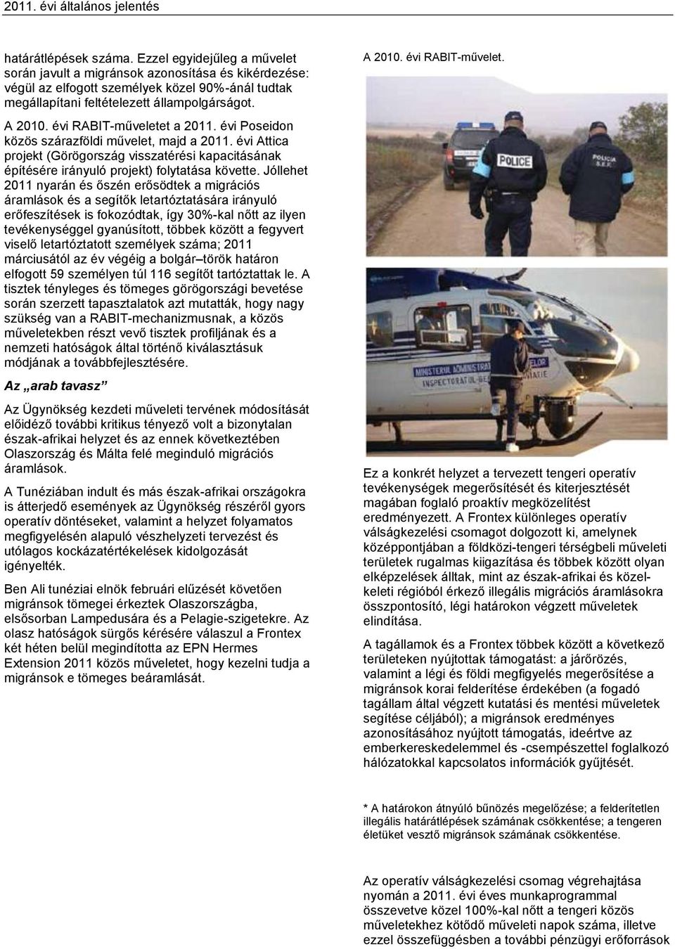 Jóllehet 2011 nyarán és őszén erősödtek a migrációs áramlások és a segítők letartóztatására irányuló erőfeszítések is fokozódtak, így 30%-kal nőtt az ilyen tevékenységgel gyanúsított, többek között a