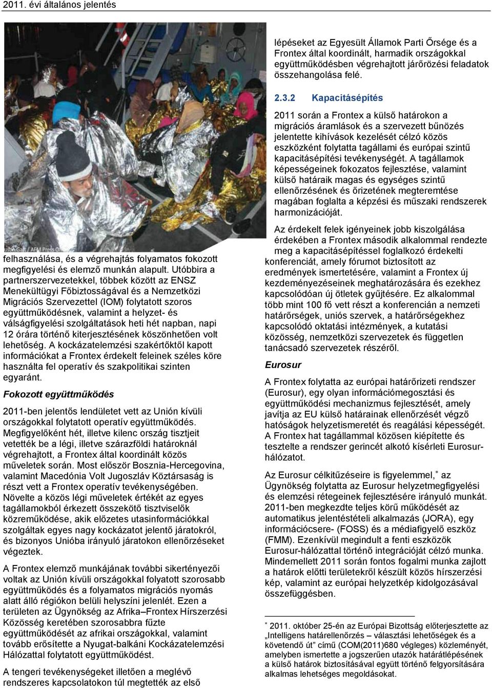 Utóbbira a partnerszervezetekkel, többek között az ENSZ Menekültügyi Főbiztosságával és a Nemzetközi Migrációs Szervezettel (IOM) folytatott szoros együttműködésnek, valamint a helyzet- és