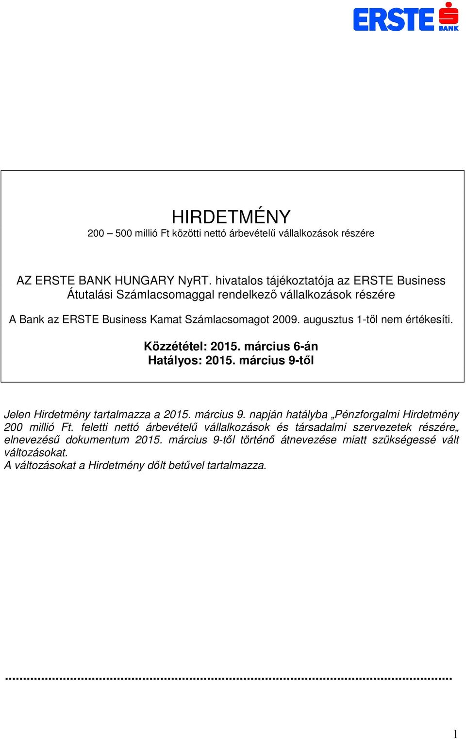 augusztus 1-től nem értékesíti. Közzététel: 2015. március 6-án Hatályos: 2015. március 9-től Jelen Hirdetmény tartalmazza a 2015. március 9. napján hatályba Pénzforgalmi Hirdetmény 200 millió Ft.