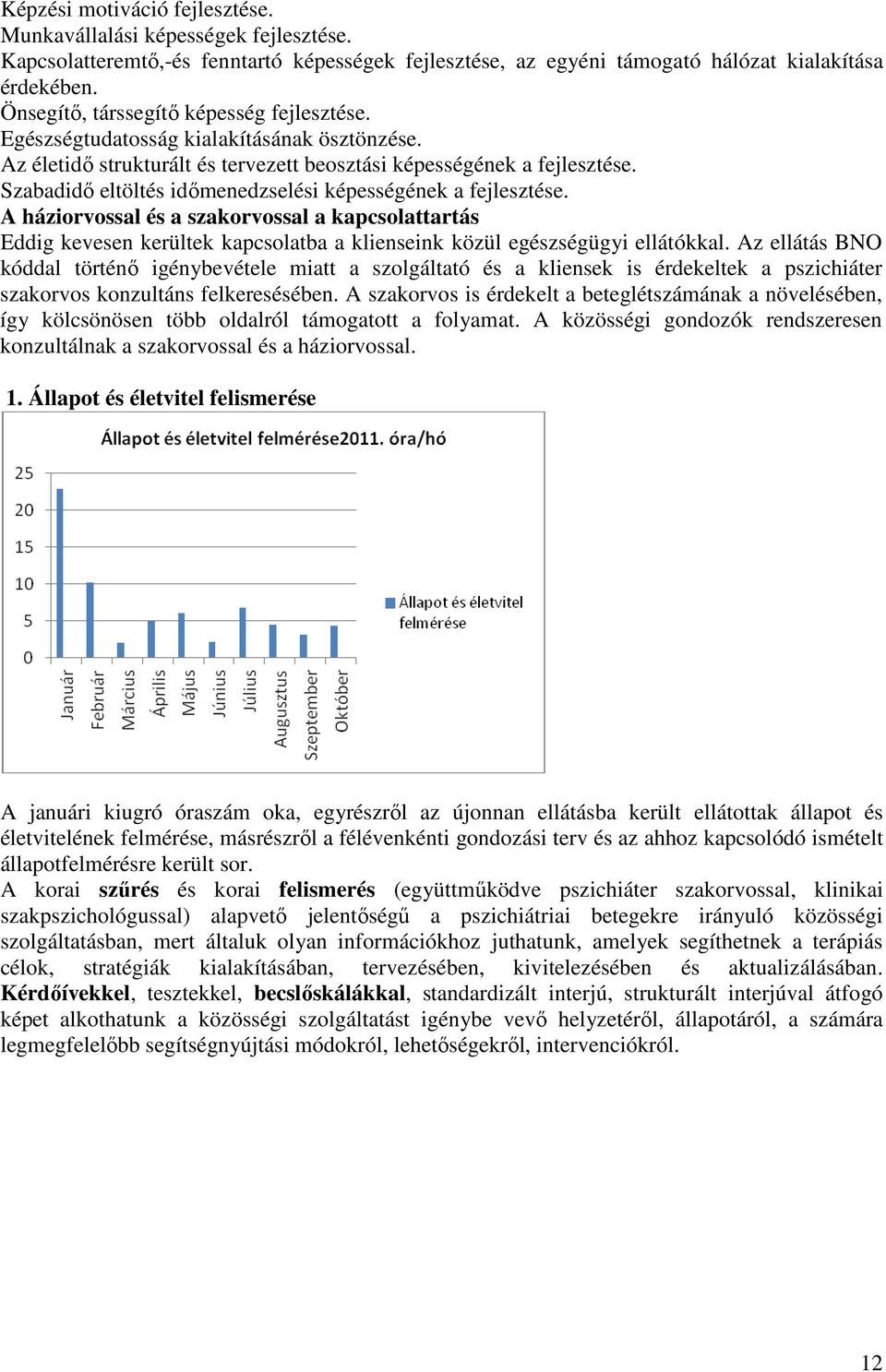 Szabadidő eltöltés időmenedzselési képességének a fejlesztése. A háziorvossal és a szakorvossal a kapcsolattartás Eddig kevesen kerültek kapcsolatba a klienseink közül egészségügyi ellátókkal.