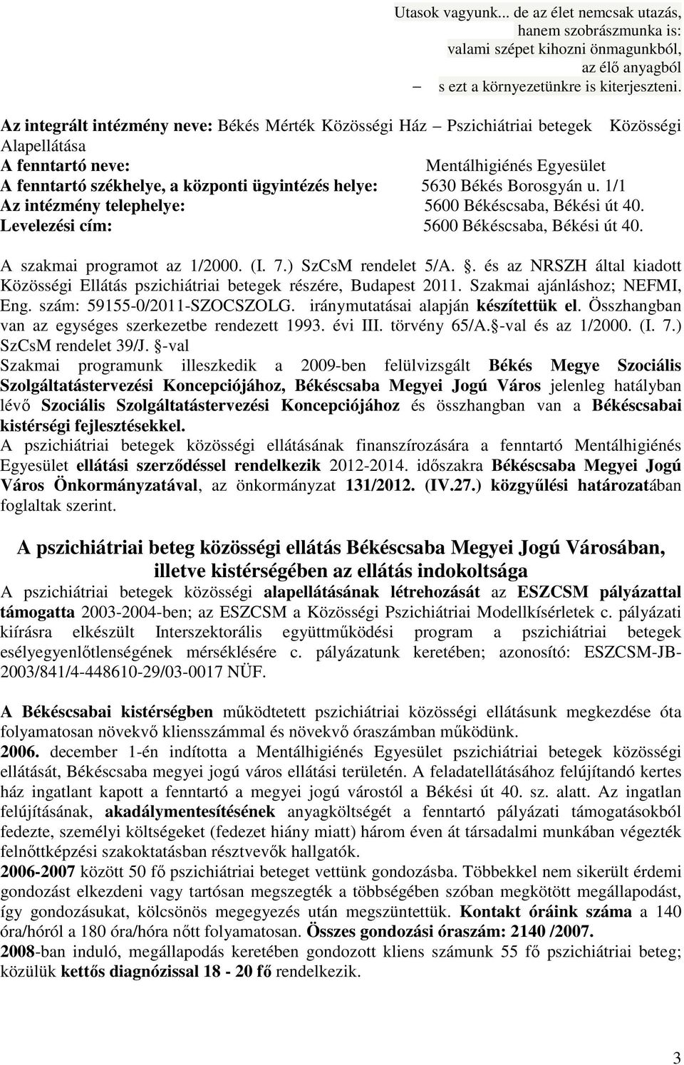 5630 Békés Borosgyán u. 1/1 Az intézmény telephelye: 5600 Békéscsaba, Békési út 40. Levelezési cím: 5600 Békéscsaba, Békési út 40. A szakmai programot az 1/2000. (I. 7.) SzCsM rendelet 5/A.