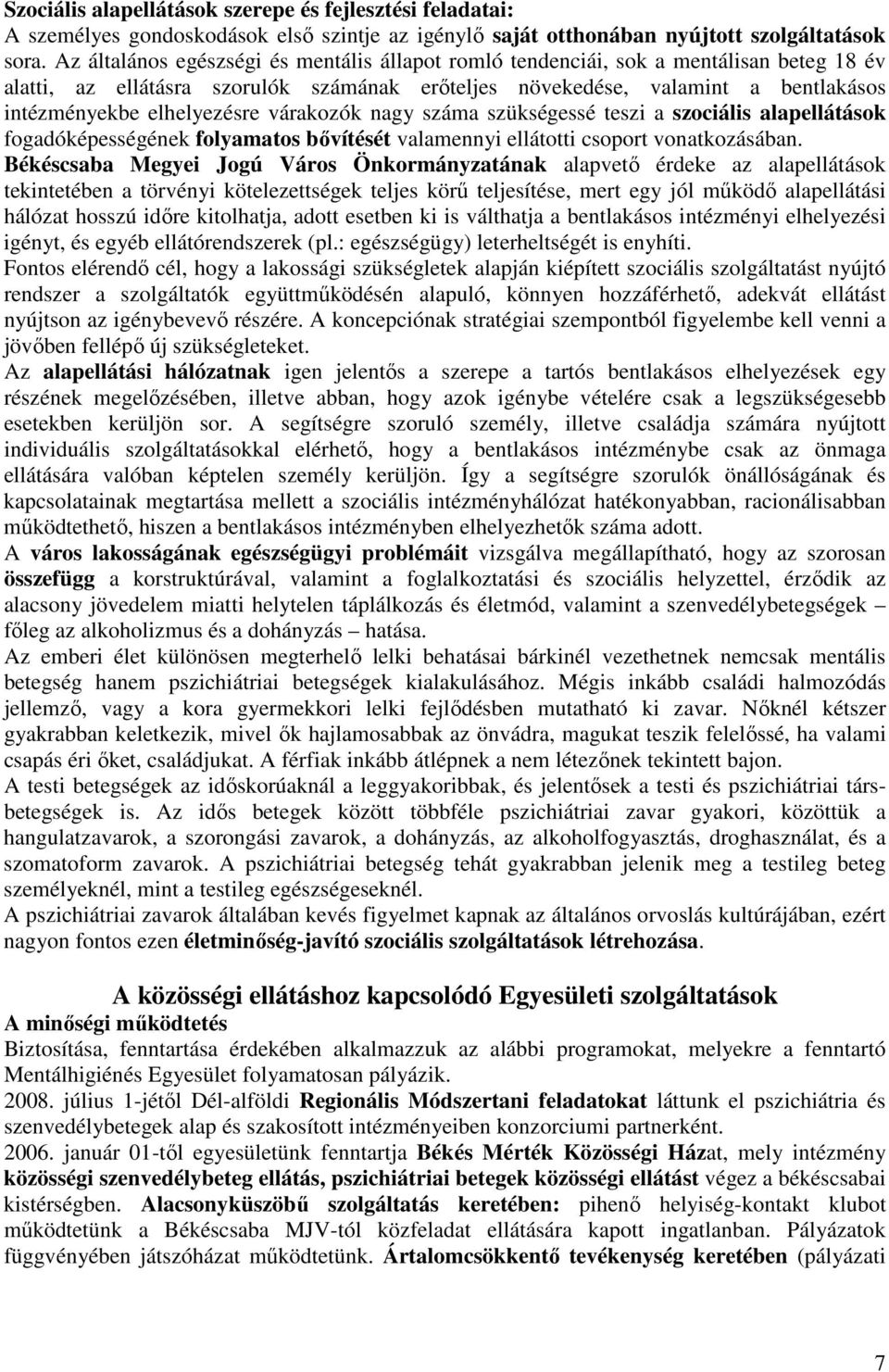 elhelyezésre várakozók nagy száma szükségessé teszi a szociális alapellátások fogadóképességének folyamatos bővítését valamennyi ellátotti csoport vonatkozásában.