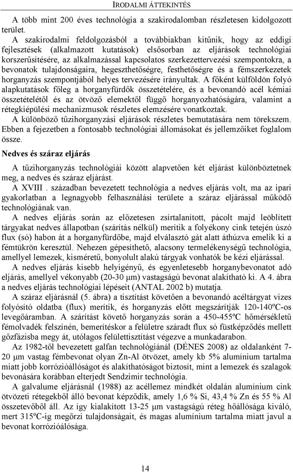 szerkezettervezési szempontokra, a bevonatok tulajdonságaira, hegeszthetőségre, festhetőségre és a fémszerkezetek horganyzás szempontjából helyes tervezésére irányultak.