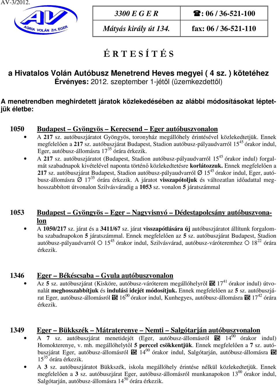 autóbuszjáratot Gyöngyös, toronyház megállóhely érintésével közlekedtetjük. Ennek megfelelően a 217 sz.