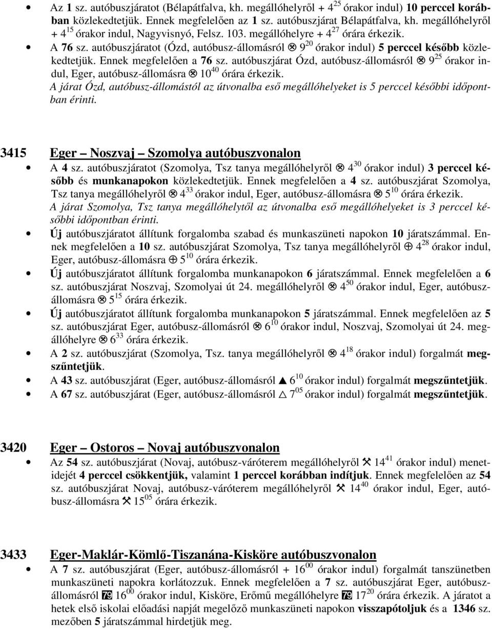 Ennek megfelelően a 76 sz. autóbuszjárat Ózd, autóbusz-állomásról. 9 25 órakor indul, Eger, autóbusz-állomásra.