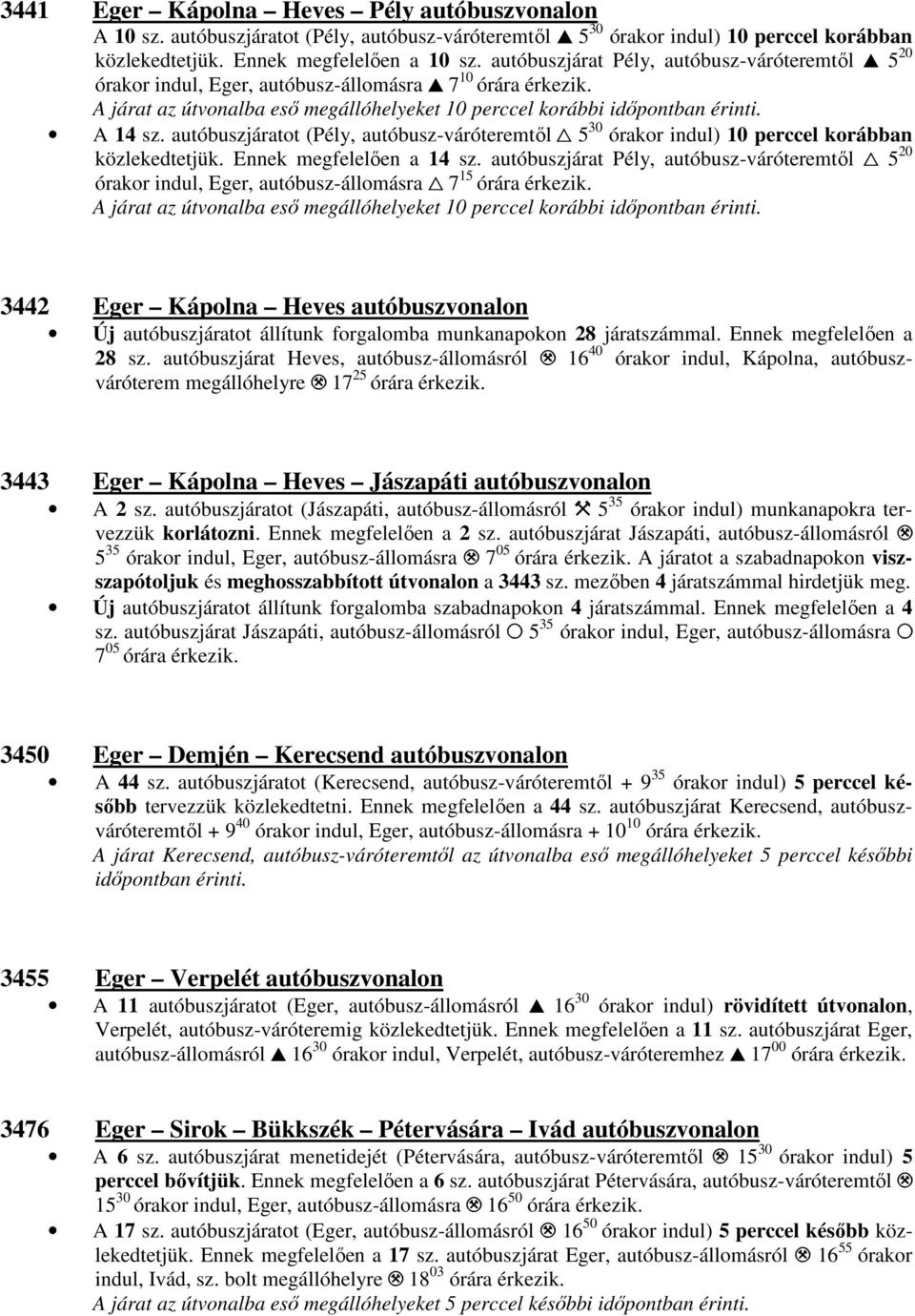 autóbuszjáratot (Pély, autóbusz-váróteremtől - 5 30 órakor indul) 10 perccel korábban közlekedtetjük. Ennek megfelelően a 14 sz.