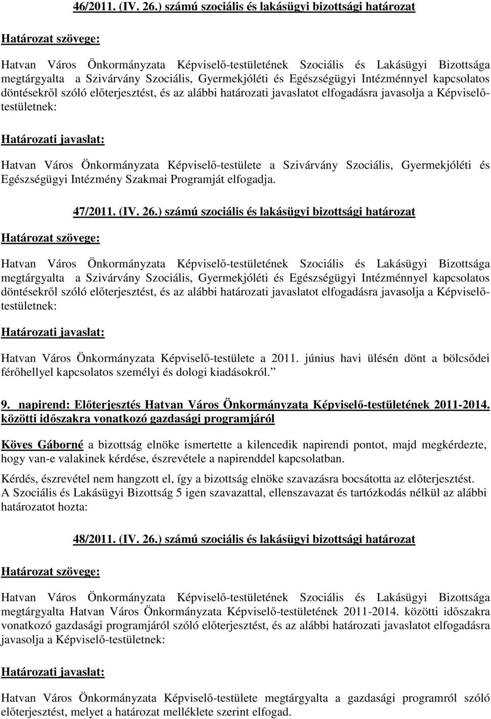 határozati javaslatot elfogadásra javasolja a Képviselőtestületnek: Hatvan Város Önkormányzata Képviselő-testülete a Szivárvány Szociális, Gyermekjóléti és Egészségügyi Intézmény Szakmai Programját