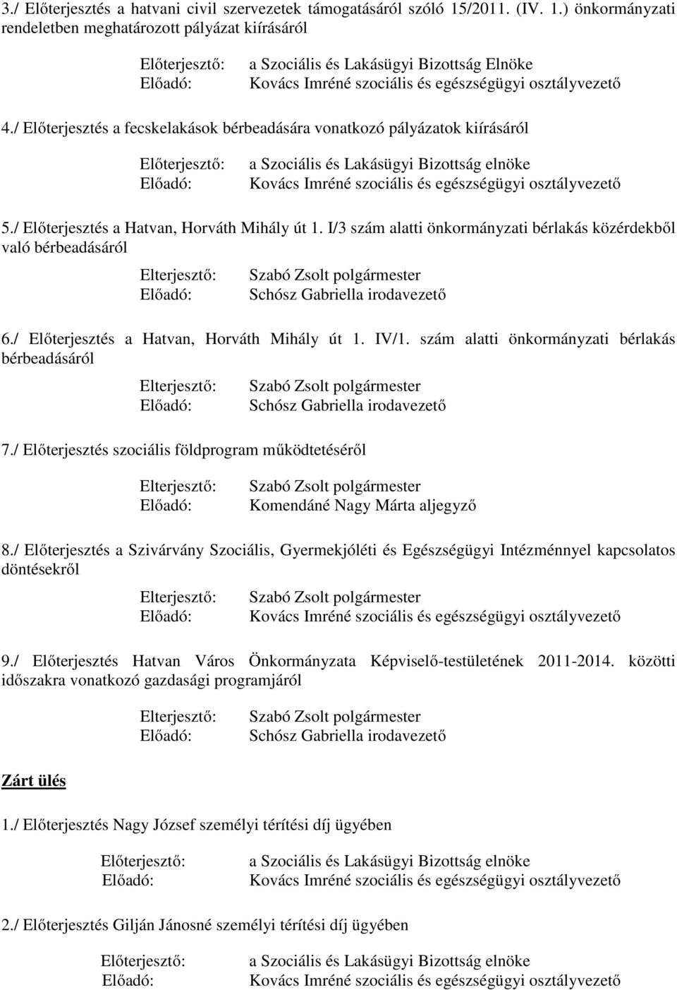 I/3 szám alatti önkormányzati bérlakás közérdekből való bérbeadásáról Elterjesztő: Szabó Zsolt polgármester Schósz Gabriella irodavezető 6./ Előterjesztés a Hatvan, Horváth Mihály út 1. IV/1.