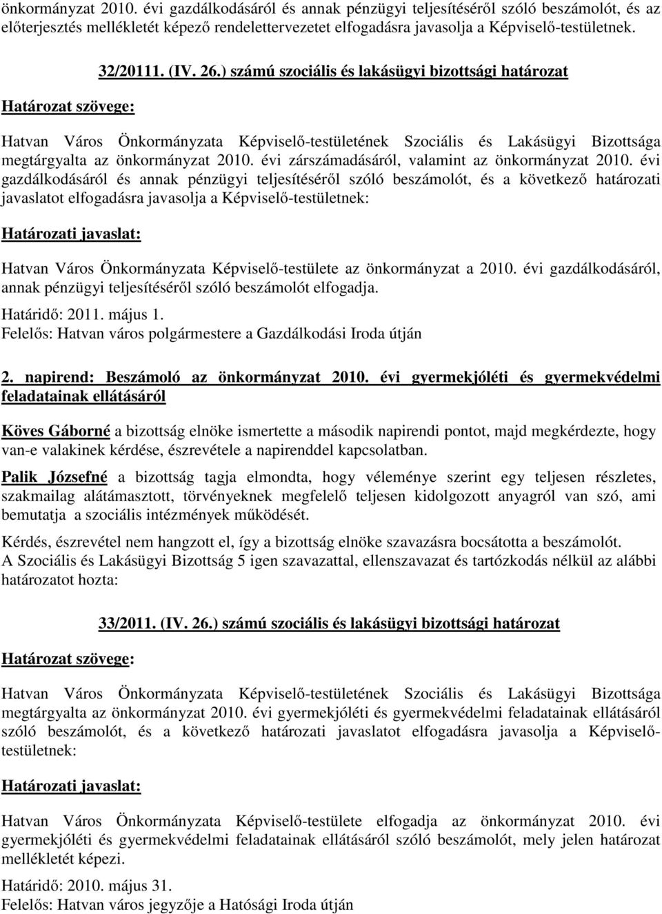 évi gazdálkodásáról és annak pénzügyi teljesítéséről szóló beszámolót, és a következő határozati javaslatot elfogadásra javasolja a Képviselő-testületnek: Hatvan Város Önkormányzata