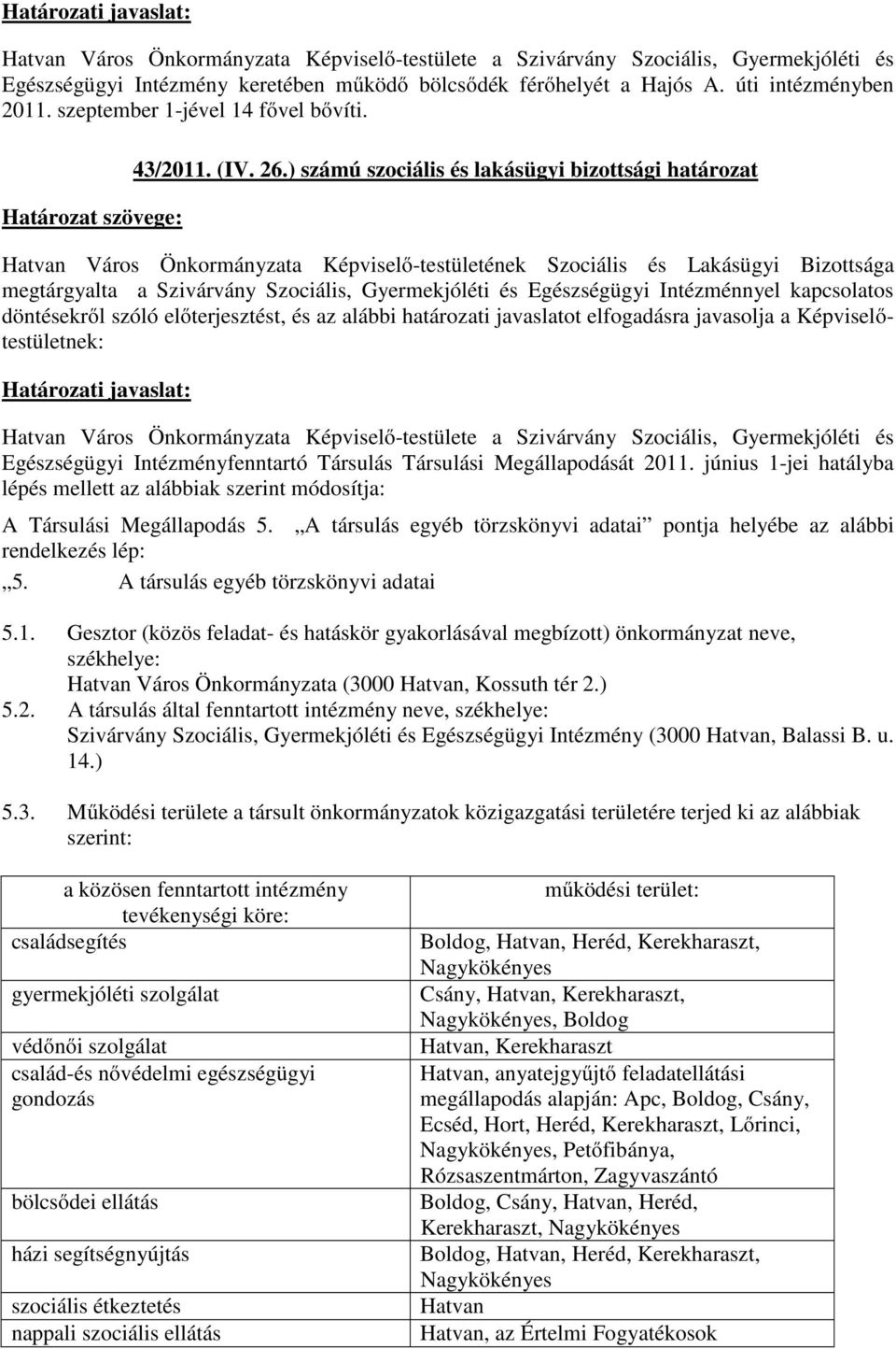 ) számú szociális és lakásügyi bizottsági határozat megtárgyalta a Szivárvány Szociális, Gyermekjóléti és Egészségügyi Intézménnyel kapcsolatos döntésekről szóló előterjesztést, és az alábbi