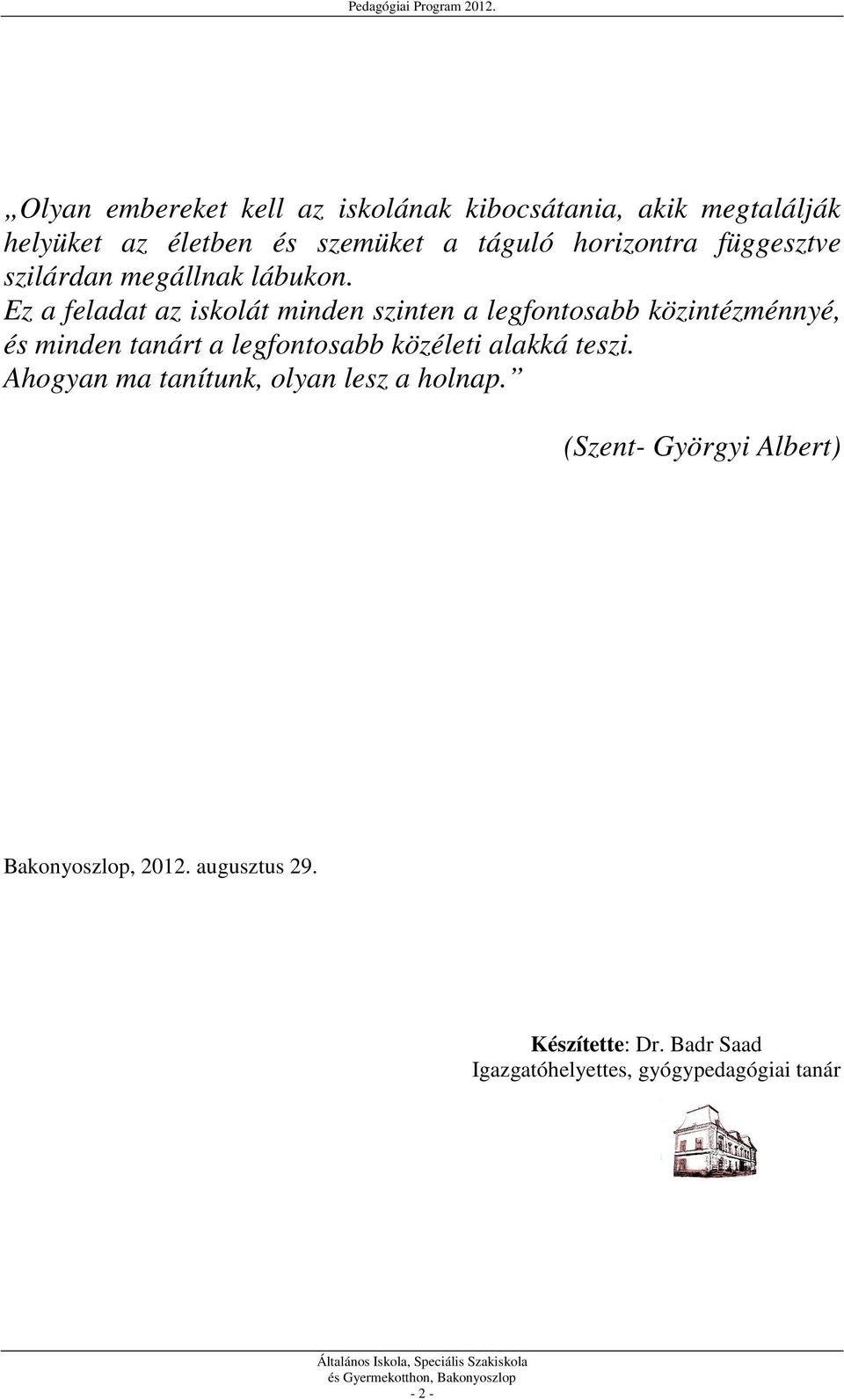 Ez a feladat az iskolát minden szinten a legfontosabb közintézménnyé, és minden tanárt a legfontosabb közéleti