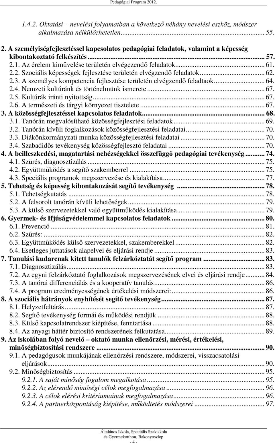 .. 62. 2.3. A személyes kompetencia fejlesztése területén elvégzendő feladtaok... 64. 2.4. Nemzeti kultúránk és történelmünk ismerete... 67. 2.5. Kultúrák iránti nyitottság... 67. 2.6. A természeti és tárgyi környezet tisztelete.