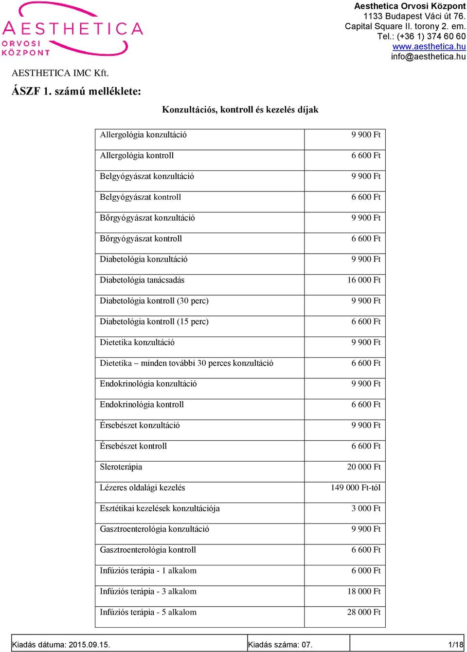 konzultáció Bőrgyógyászat kontroll Diabetológia konzultáció Diabetológia tanácsadás Diabetológia kontroll (30 perc) Diabetológia kontroll (15 perc) Dietetika konzultáció Dietetika minden további 30