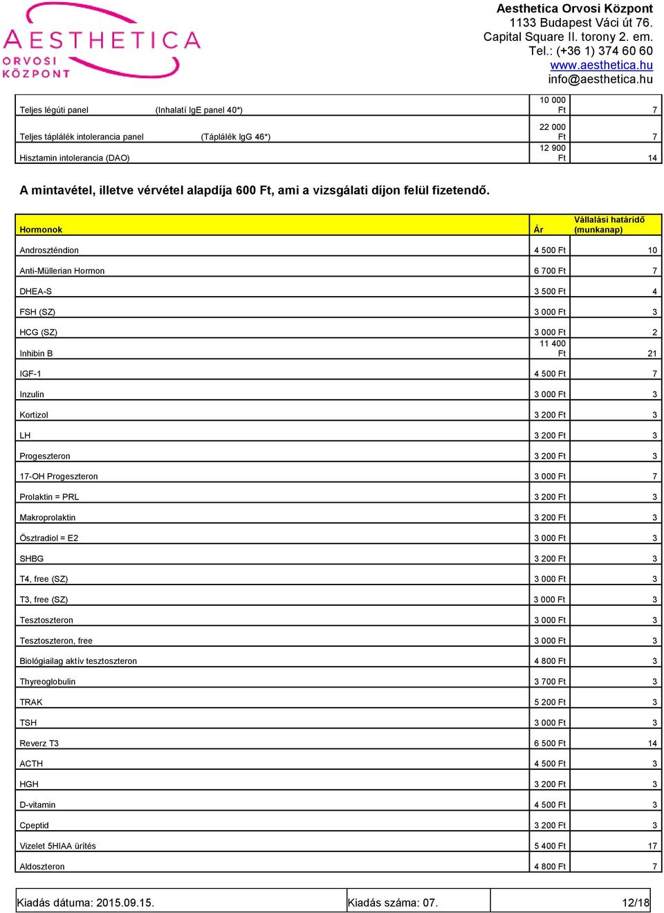 Hormonok Androszténdion 10 Anti-Müllerian Hormon 6 700 Ft 7 DHEA-S 3 500 Ft 4 FSH (SZ) 3 000 Ft 3 HCG (SZ) 3 000 Ft 2 11 400 Inhibin B Ft 21 IGF-1 7 Inzulin 3 000 Ft 3 Kortizol 3 200 Ft 3 LH 3 200 Ft