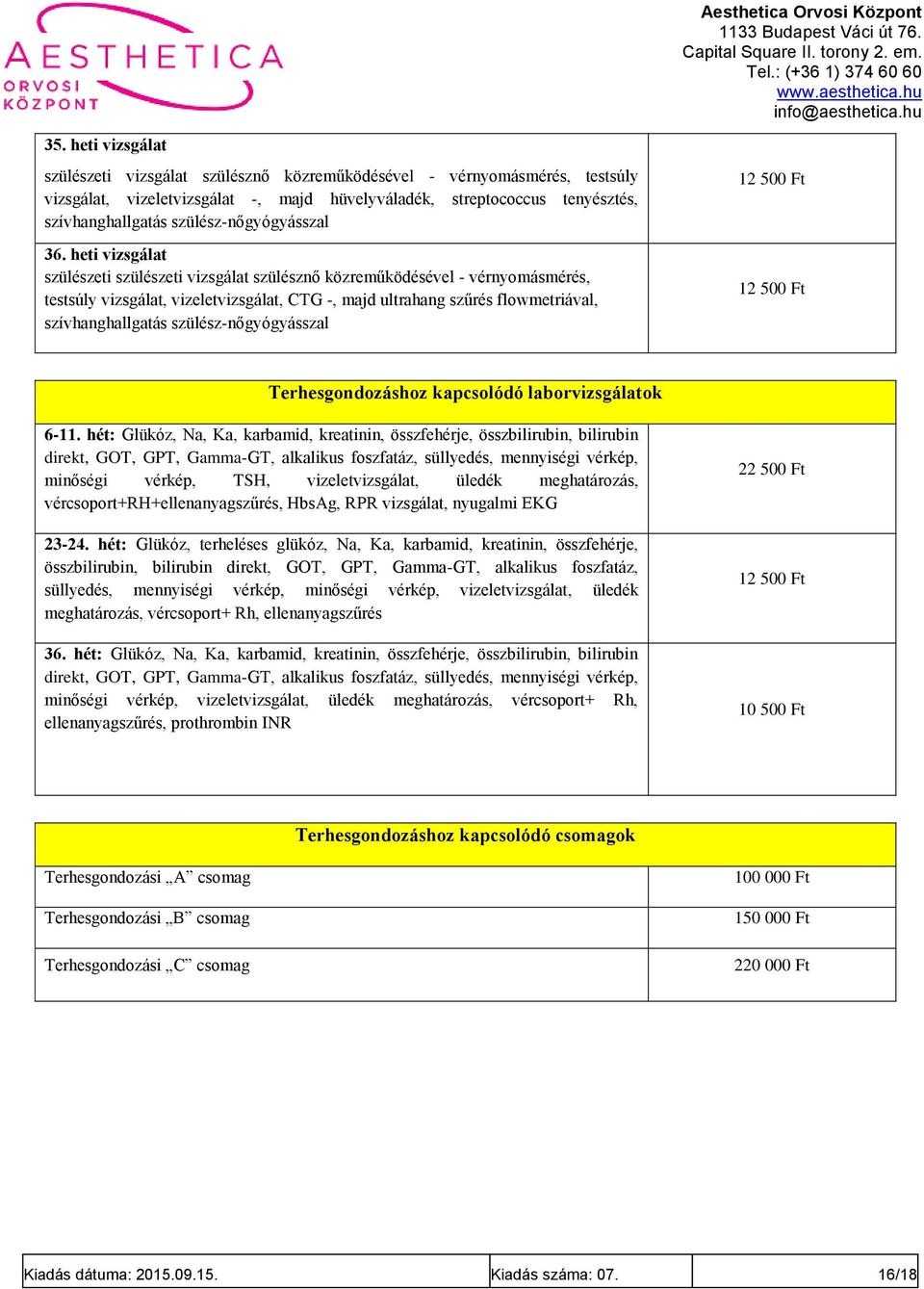 heti vizsgálat szülészeti szülészeti vizsgálat szülésznő közreműködésével - vérnyomásmérés, testsúly vizsgálat, vizeletvizsgálat, CTG -, majd ultrahang szűrés flowmetriával, szívhanghallgatás