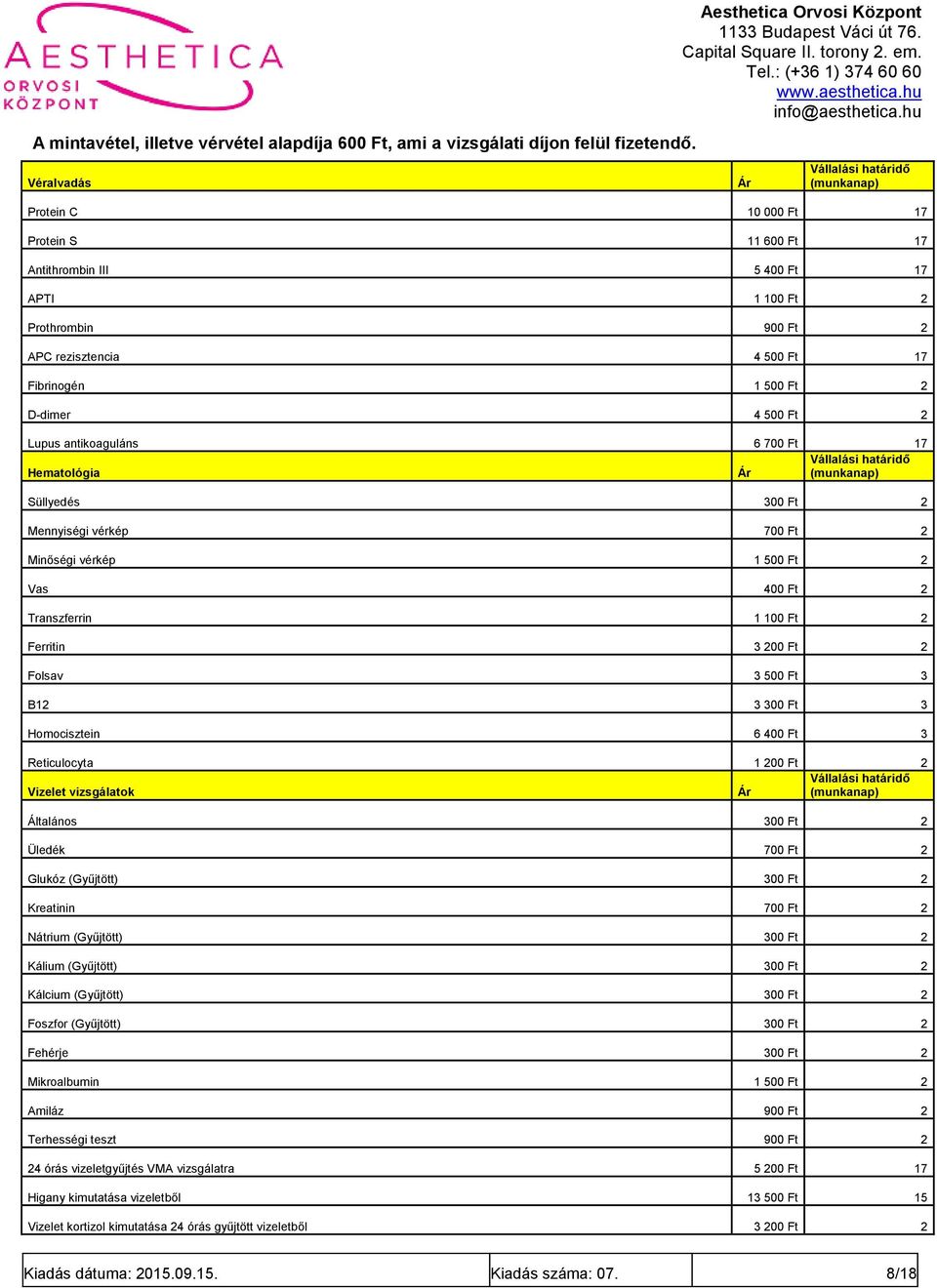 2 Lupus antikoaguláns 6 700 Ft 17 Hematológia Süllyedés 300 Ft 2 Mennyiségi vérkép 700 Ft 2 Minőségi vérkép 1 500 Ft 2 Vas 400 Ft 2 Transzferrin 1 100 Ft 2 Ferritin 3 200 Ft 2 Folsav 3 500 Ft 3 B12 3