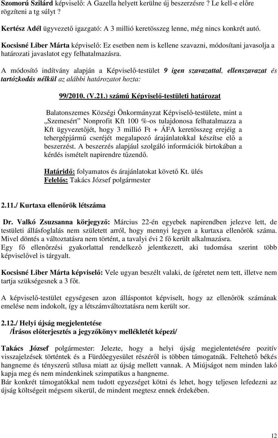 A módosító indítvány alapján a Képviselı-testület 9 igen szavazattal, ellenszavazat és tartózkodás 99/2010. (V.21.
