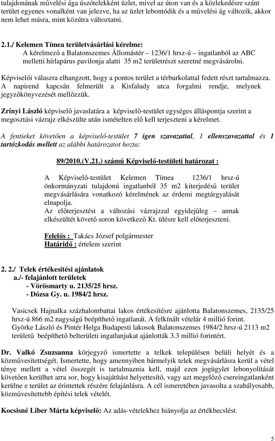 / Kelemen Tímea területvásárlási kérelme: A kérelmezı a Balatonszemes Állomástér 1236/1 hrsz-ú ingatlanból az ABC melletti hírlapárus pavilonja alatti 35 m2 területrészt szeretné megvásárolni.