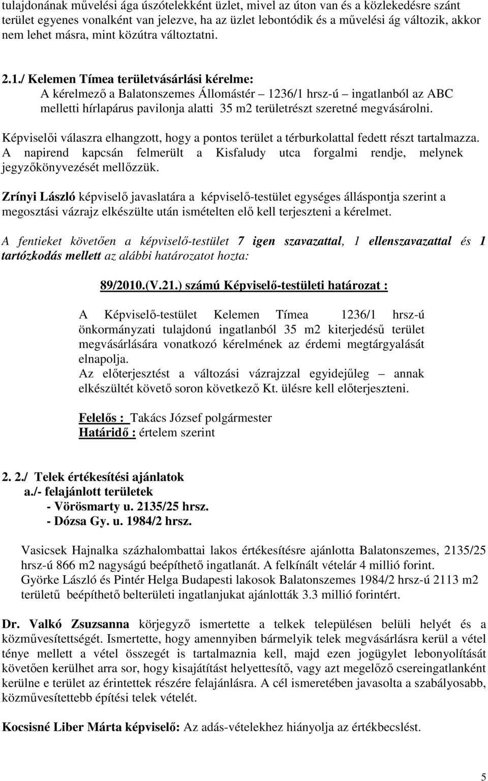 / Kelemen Tímea területvásárlási kérelme: A kérelmezı a Balatonszemes Állomástér 1236/1 hrsz-ú ingatlanból az ABC melletti hírlapárus pavilonja alatti 35 m2 területrészt szeretné megvásárolni.