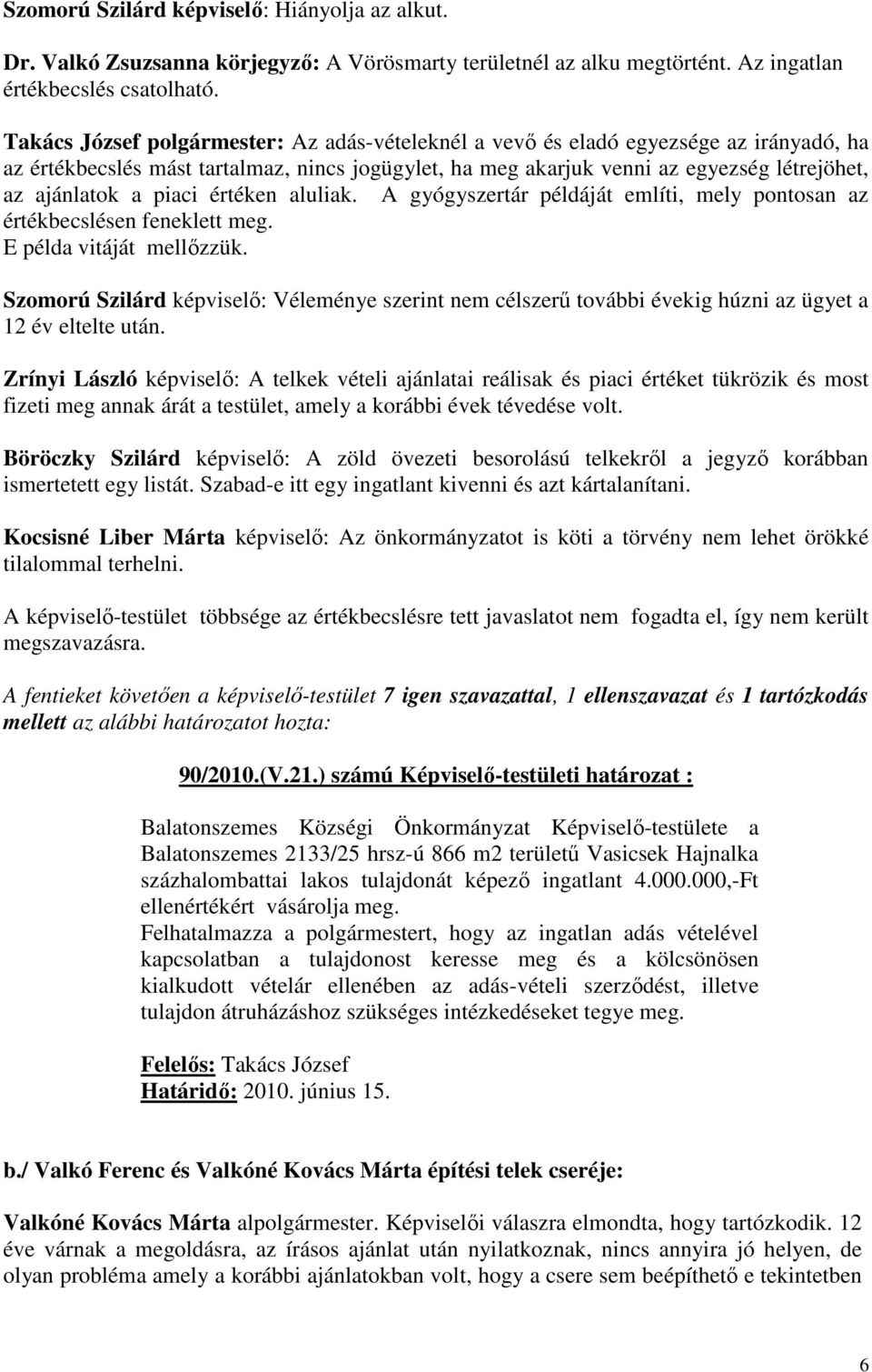 piaci értéken aluliak. A gyógyszertár példáját említi, mely pontosan az értékbecslésen feneklett meg. E példa vitáját mellızzük.