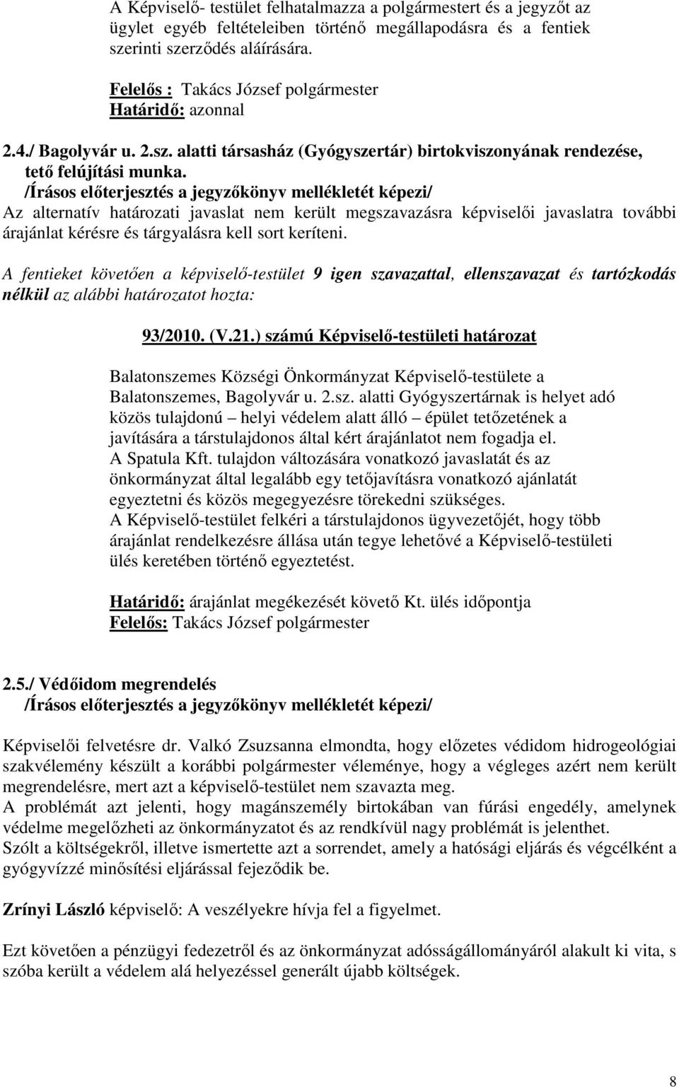 /Írásos elıterjesztés a jegyzıkönyv mellékletét képezi/ Az alternatív határozati javaslat nem került megszavazásra képviselıi javaslatra további árajánlat kérésre és tárgyalásra kell sort keríteni.