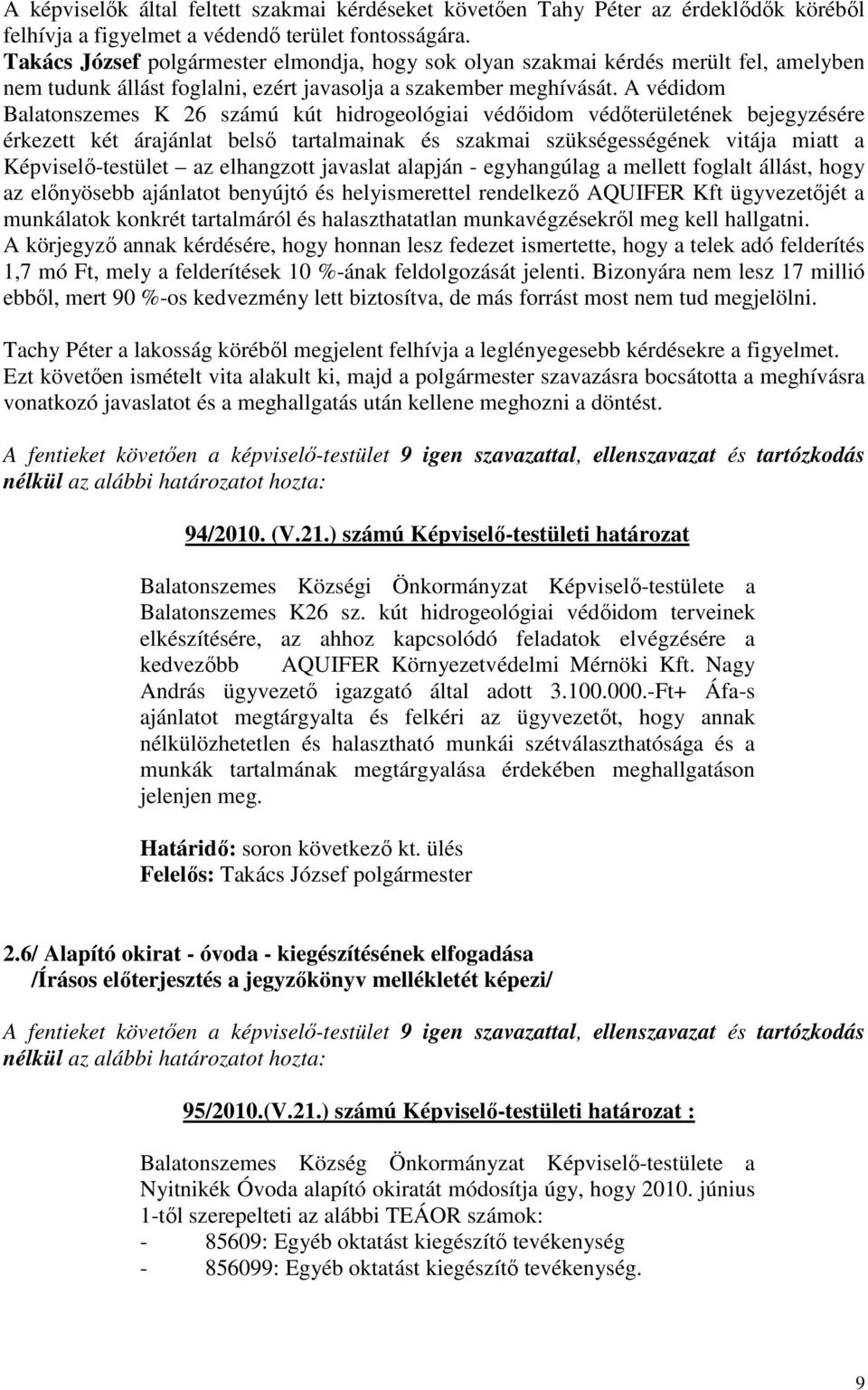 A védidom Balatonszemes K 26 számú kút hidrogeológiai védıidom védıterületének bejegyzésére érkezett két árajánlat belsı tartalmainak és szakmai szükségességének vitája miatt a Képviselı-testület az