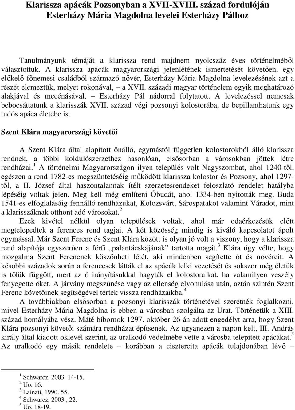 XVII. századi magyar történelem egyik meghatározó alakjával és mecénásával, Esterházy Pál nádorral folytatott. A levelezéssel nemcsak bebocsáttatunk a klarisszák XVII.