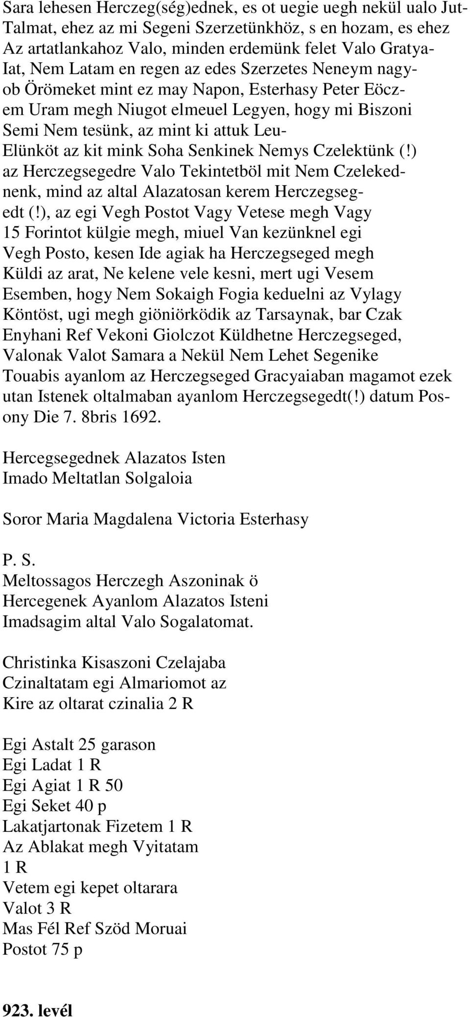 Soha Senkinek Nemys Czelektünk (!) az Herczegsegedre Valo Tekintetböl mit Nem Czelekednenk, mind az altal Alazatosan kerem Herczegsegedt (!