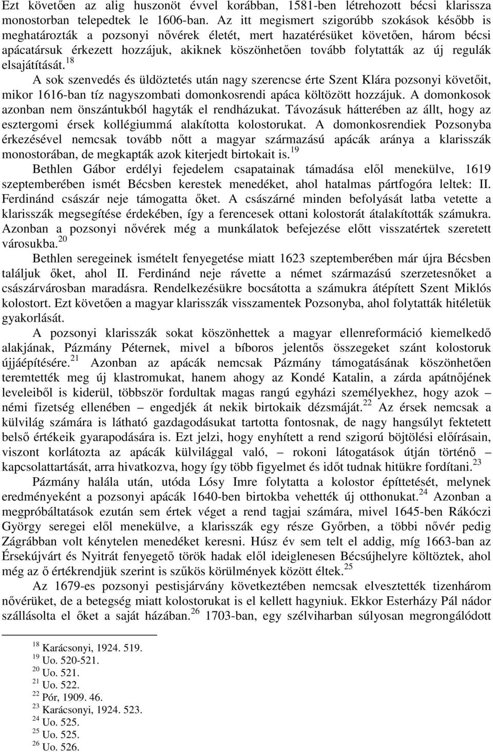 az új regulák elsajátítását. 18 A sok szenvedés és üldöztetés után nagy szerencse érte Szent Klára pozsonyi követıit, mikor 1616-ban tíz nagyszombati domonkosrendi apáca költözött hozzájuk.