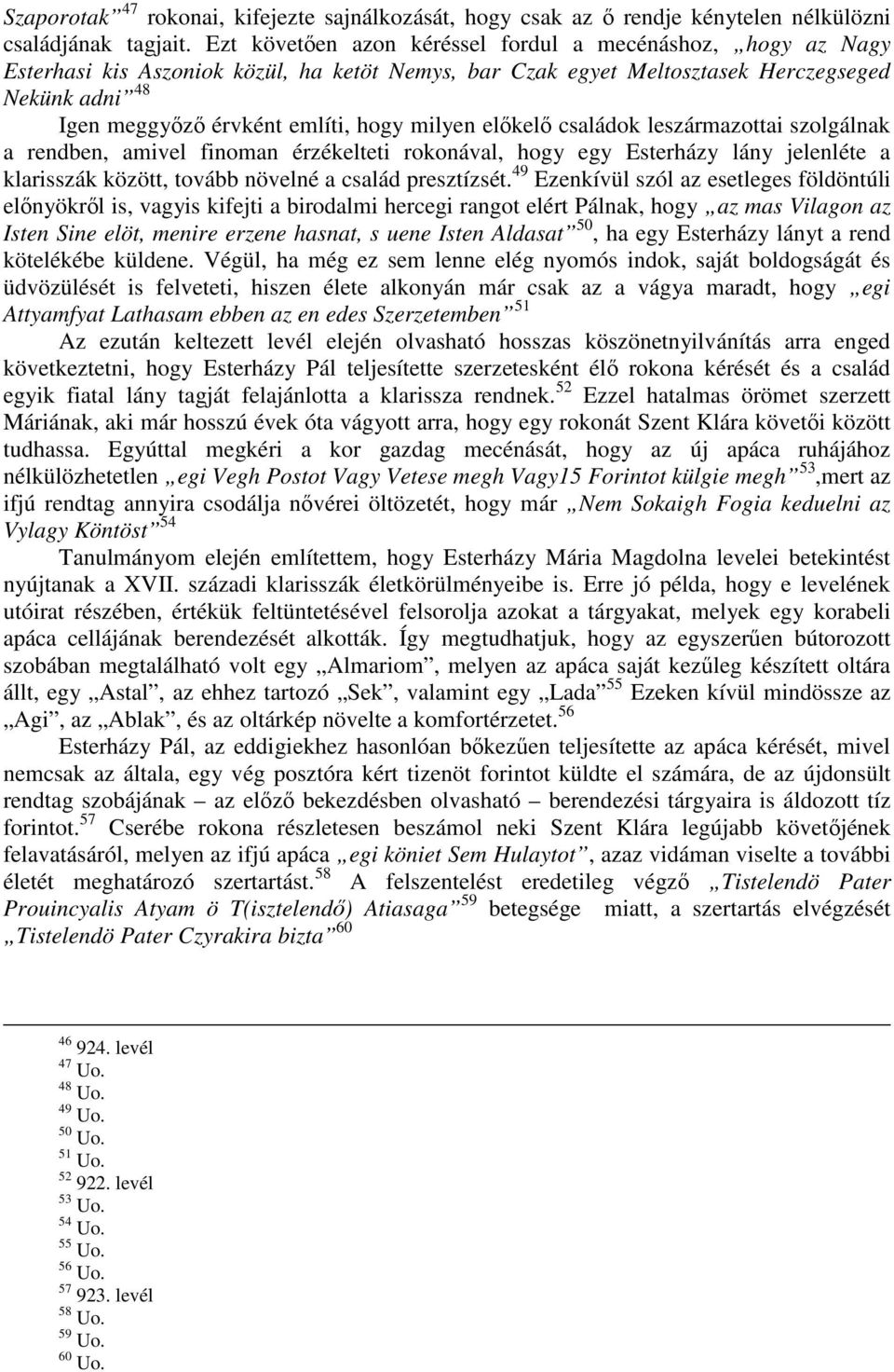 milyen elıkelı családok leszármazottai szolgálnak a rendben, amivel finoman érzékelteti rokonával, hogy egy Esterházy lány jelenléte a klarisszák között, tovább növelné a család presztízsét.