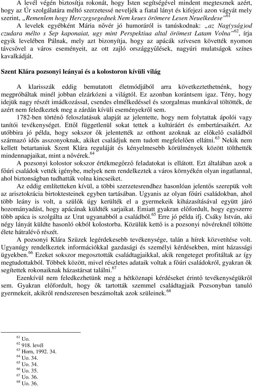 örömest Latam Volna 62, írja egyik levelében Pálnak, mely azt bizonyítja, hogy az apácák szívesen követték nyomon távcsıvel a város eseményeit, az ott zajló országgyőlések, nagyúri mulatságok színes