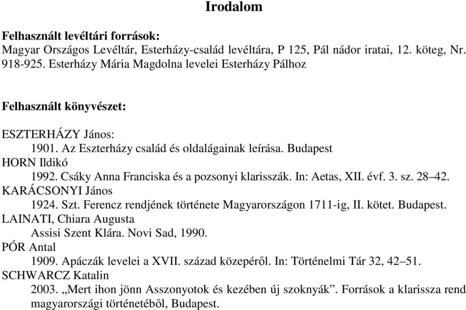 Csáky Anna Franciska és a pozsonyi klarisszák. In: Aetas, XII. évf. 3. sz. 28 42. KARÁCSONYI János 1924. Szt. Ferencz rendjének története Magyarországon 1711-ig, II. kötet. Budapest.