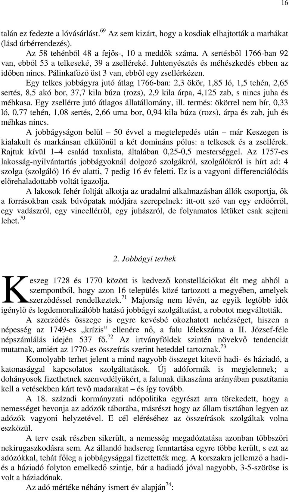 Egy telkes jobbágyra jutó átlag 1766-ban: 2,3 ökör, 1,85 ló, 1,5 tehén, 2,65 sertés, 8,5 akó bor, 37,7 kila búza (rozs), 2,9 kila árpa, 4,125 zab, s nincs juha és méhkasa.