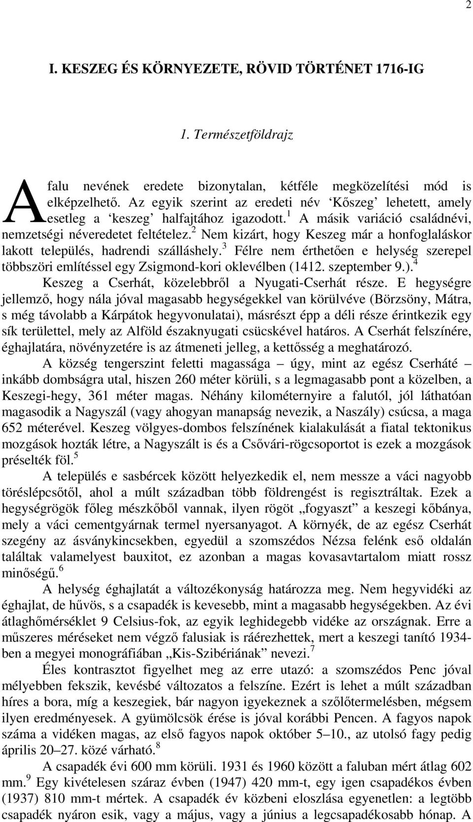 2 Nem kizárt, hogy Keszeg már a honfoglaláskor lakott település, hadrendi szálláshely. 3 Félre nem érthetően e helység szerepel többszöri említéssel egy Zsigmond-kori oklevélben (1412. szeptember 9.).