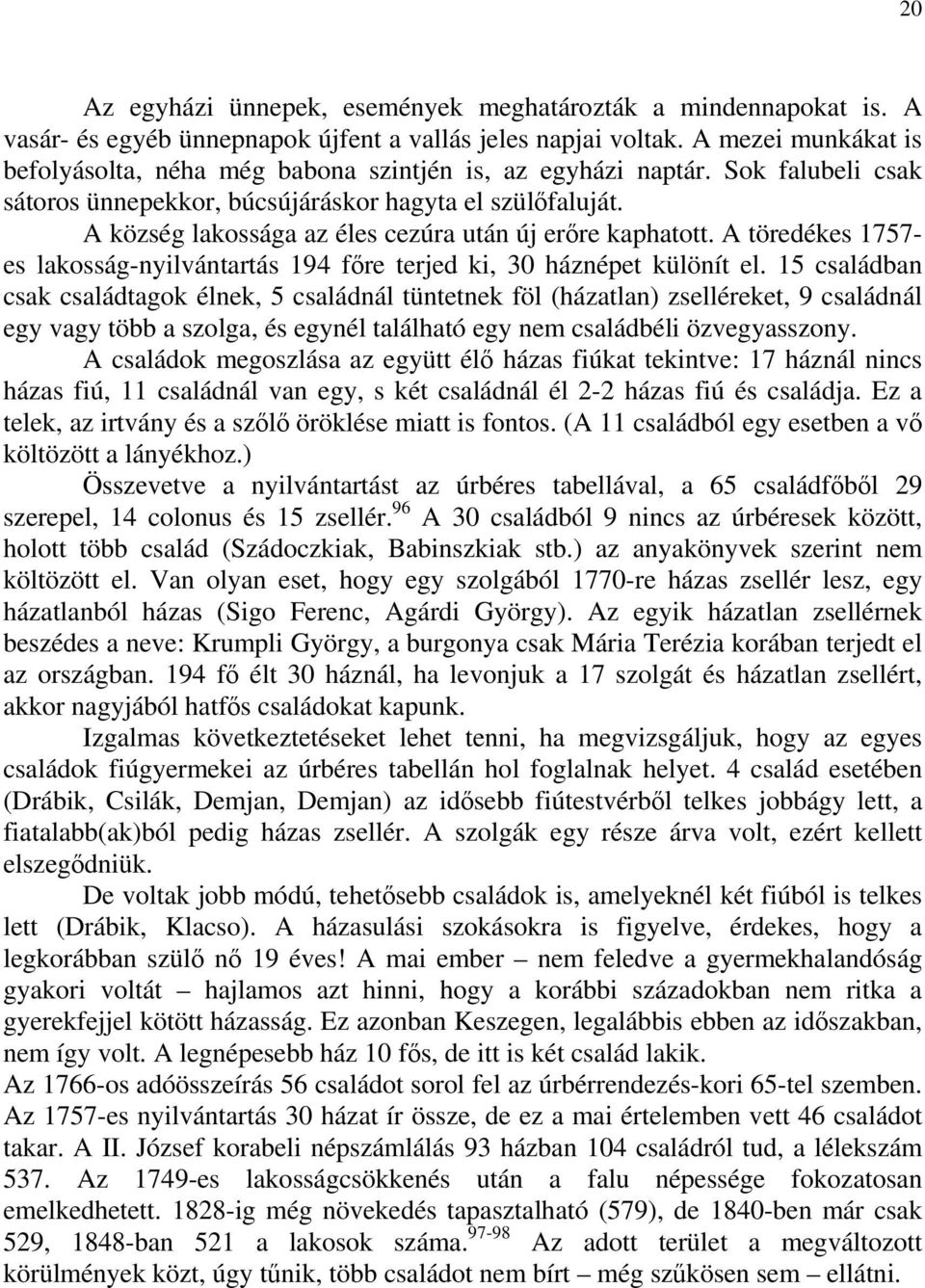 A község lakossága az éles cezúra után új erőre kaphatott. A töredékes 1757- es lakosság-nyilvántartás 194 főre terjed ki, 30 háznépet különít el.