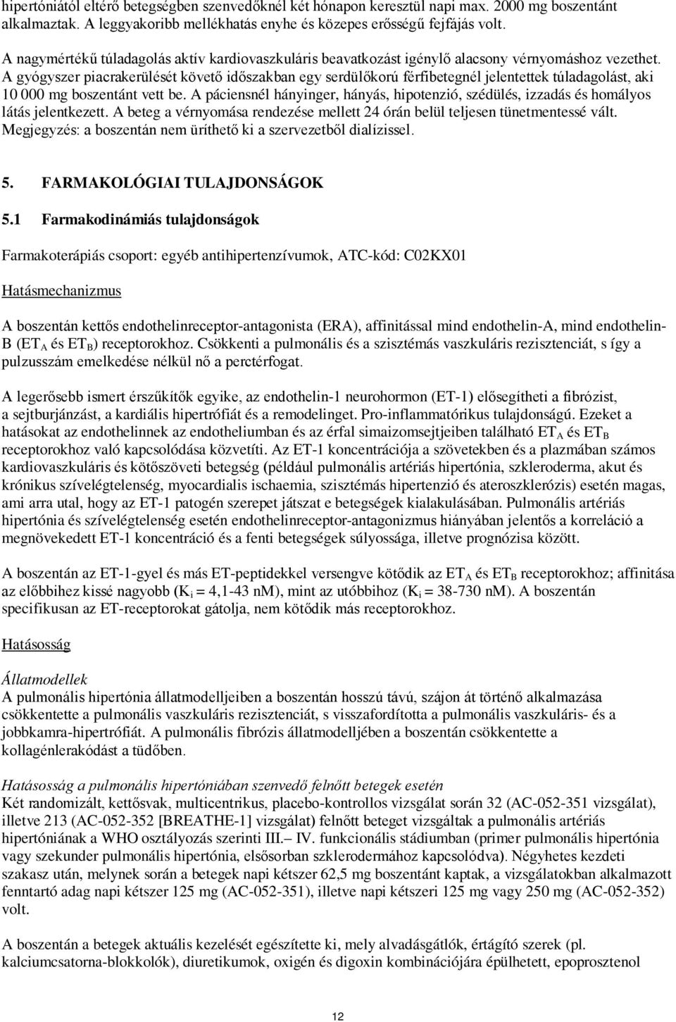 A gyógyszer piacrakerülését követő időszakban egy serdülőkorú férfibetegnél jelentettek túladagolást, aki 10 000 mg boszentánt vett be.