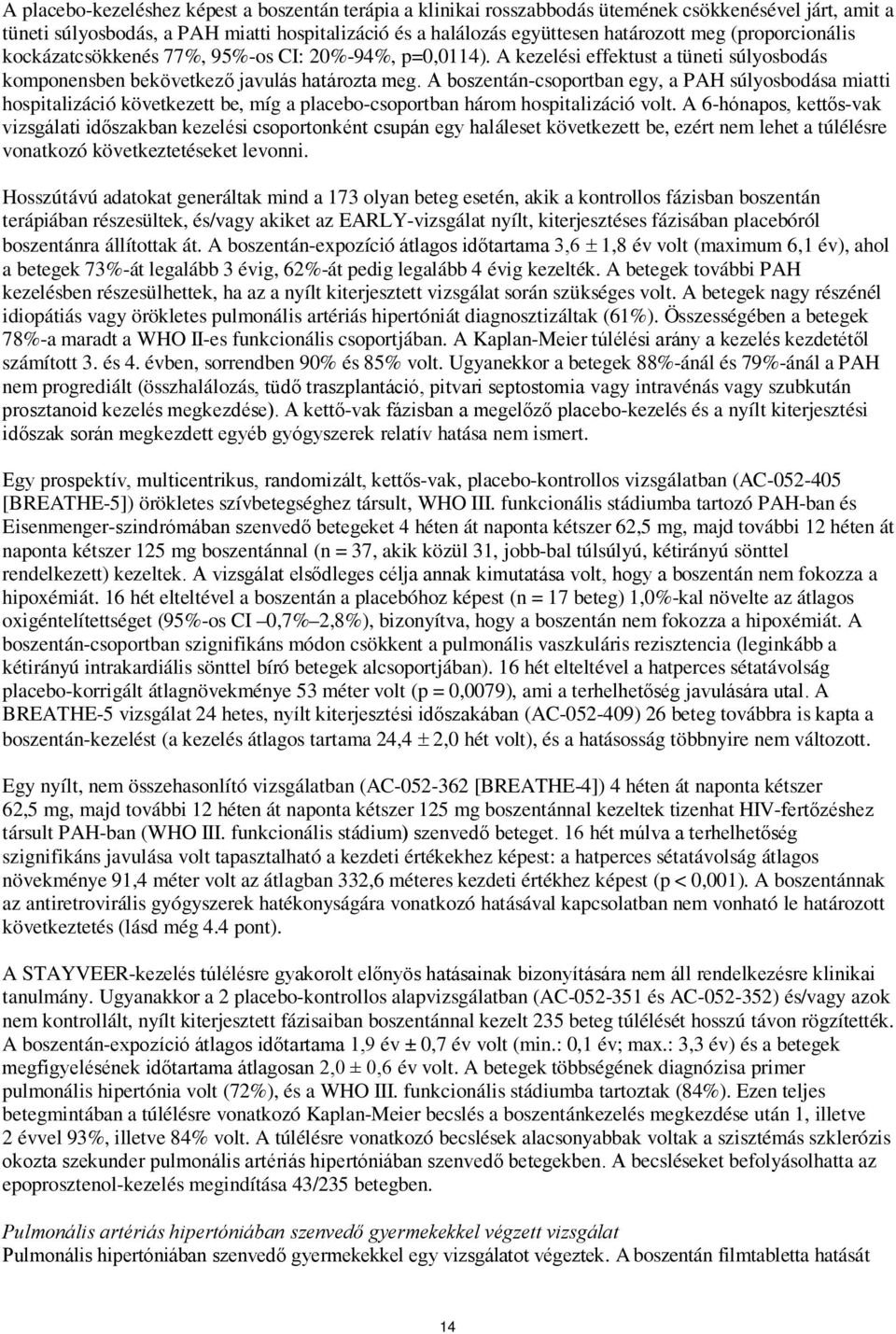 A boszentán-csoportban egy, a PAH súlyosbodása miatti hospitalizáció következett be, míg a placebo-csoportban három hospitalizáció volt.