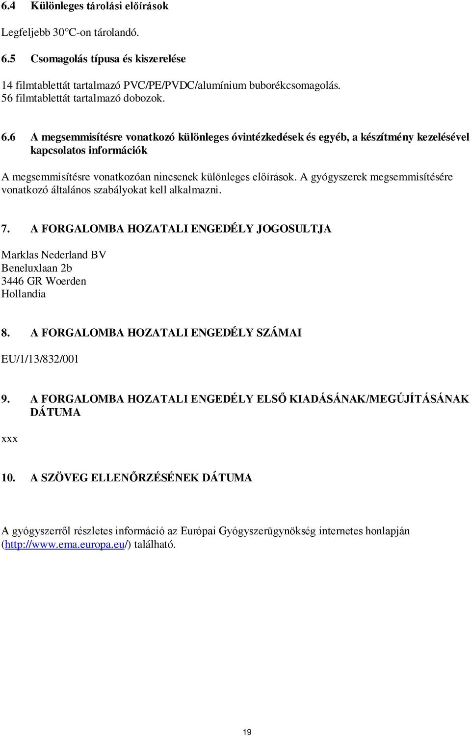 6 A megsemmisítésre vonatkozó különleges óvintézkedések és egyéb, a készítmény kezelésével kapcsolatos információk A megsemmisítésre vonatkozóan nincsenek különleges előírások.